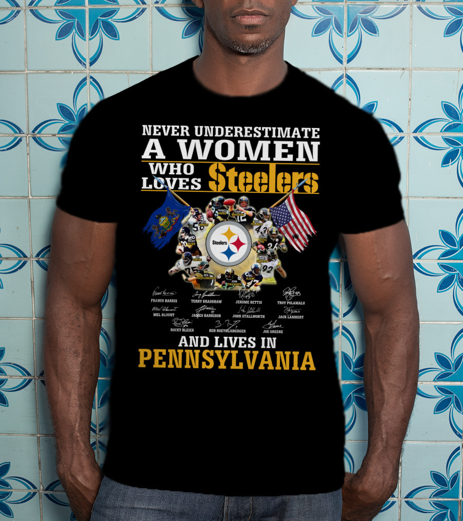 Never Underestimate A Woman Who Loves Steelers And Lives In Pennsylvania T-Shirt