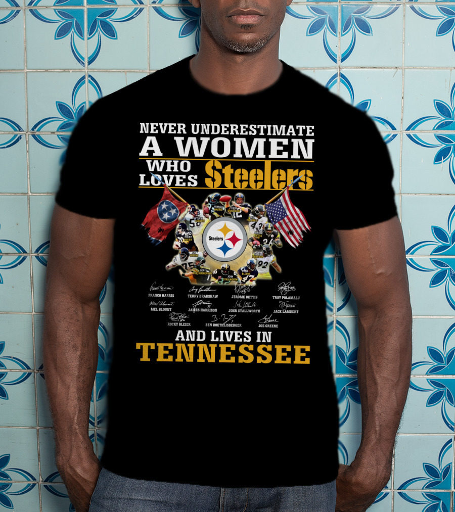 Never Underestimate A Woman Who Loves Steelers And Lives In Tennessee T-Shirt