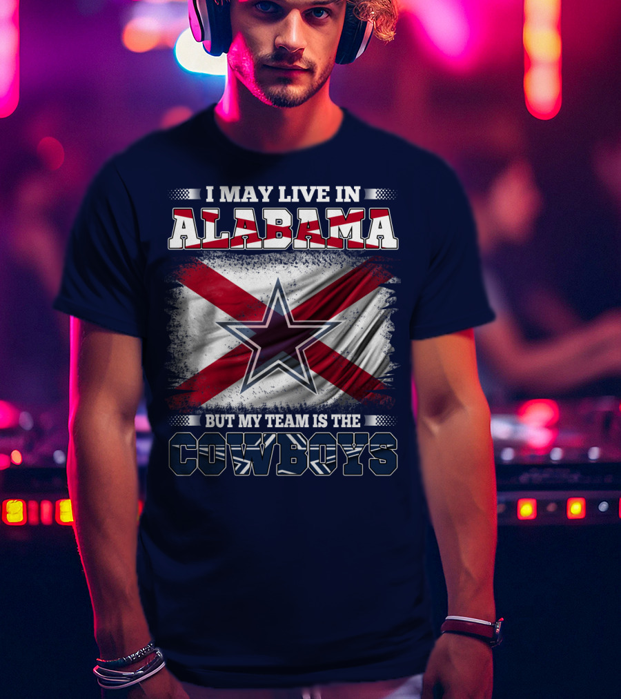 I May Live In Alabama But My Team Is The Cowboys T-Shirt