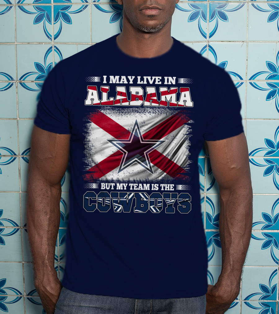 I May Live In Alabama But My Team Is The Cowboys T-Shirt