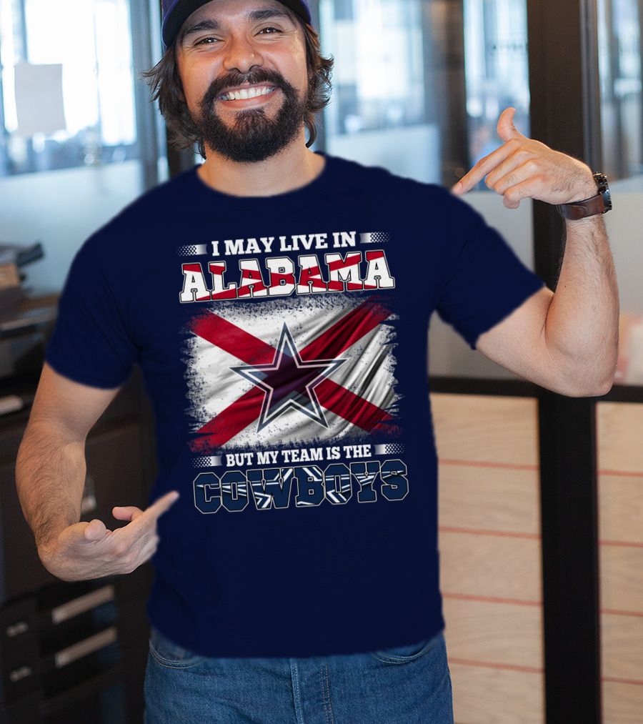 I May Live In Alabama But My Team Is The Cowboys T-Shirt
