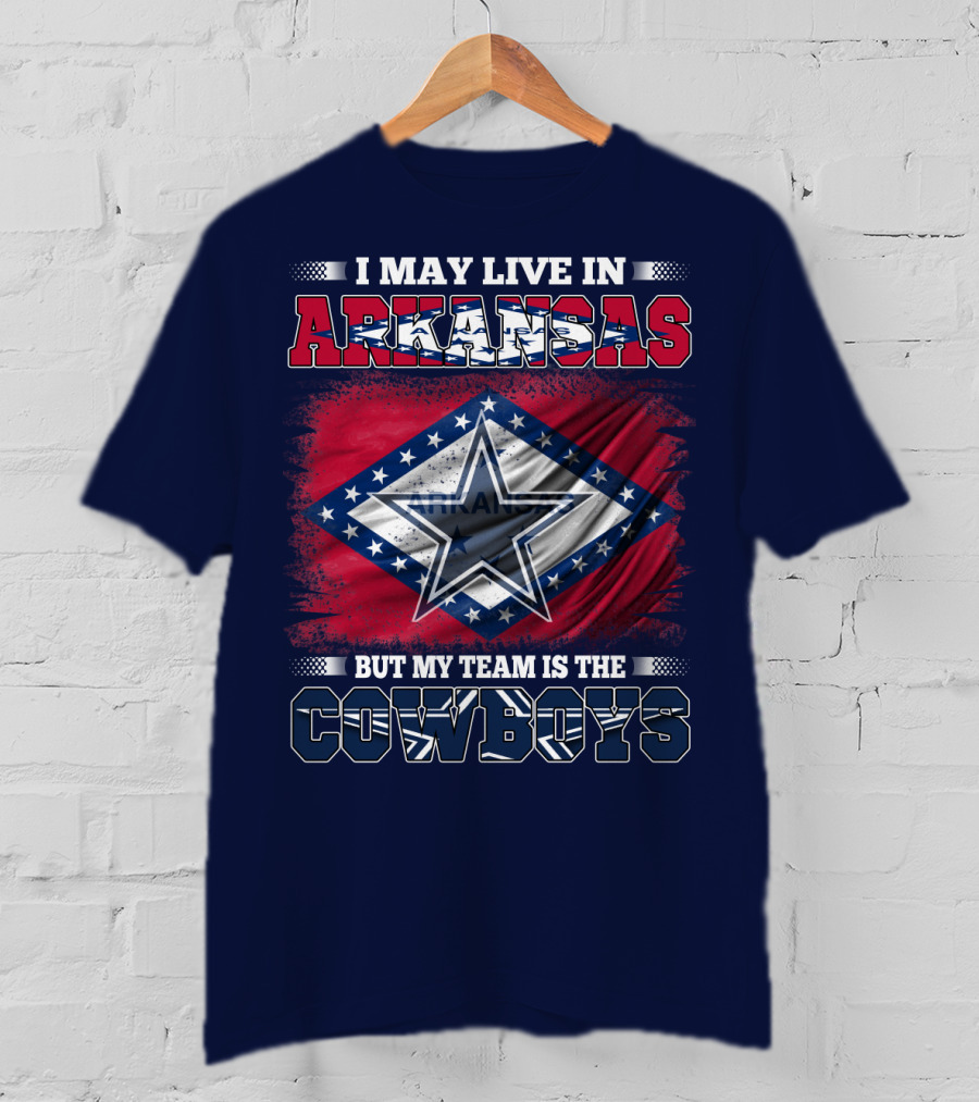 I May Live In Arkansas But My Team Is The Cowboys T-Shirt
