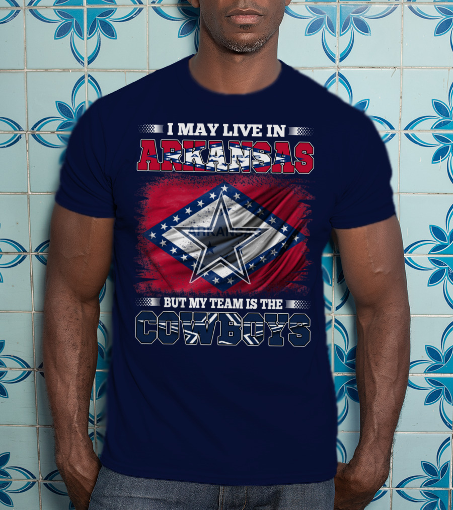 I May Live In Arkansas But My Team Is The Cowboys T-Shirt