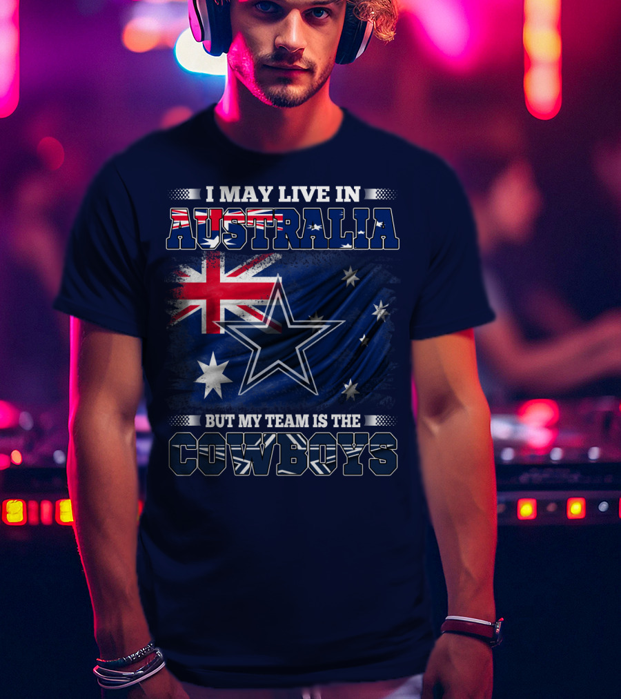 I May Live In Australia But My Team Is The Cowboys T-Shirt
