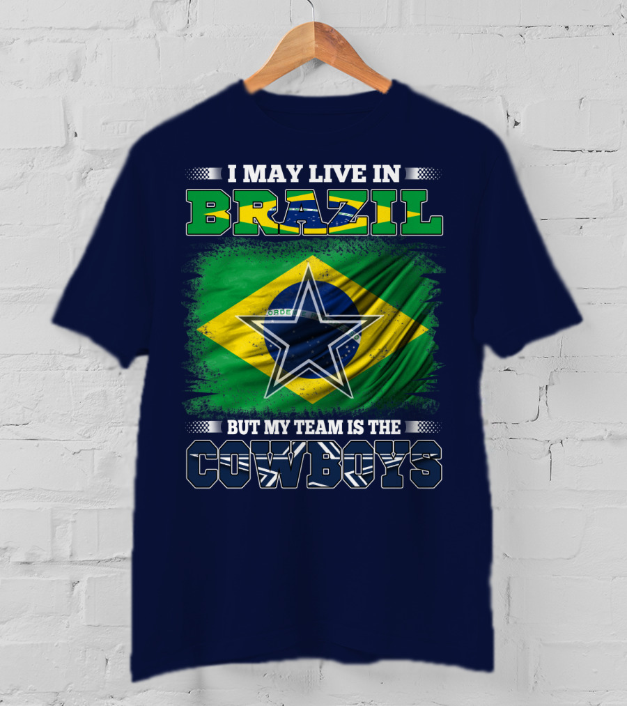 I May Live In Brazil But My Team Is The Cowboys T-Shirt