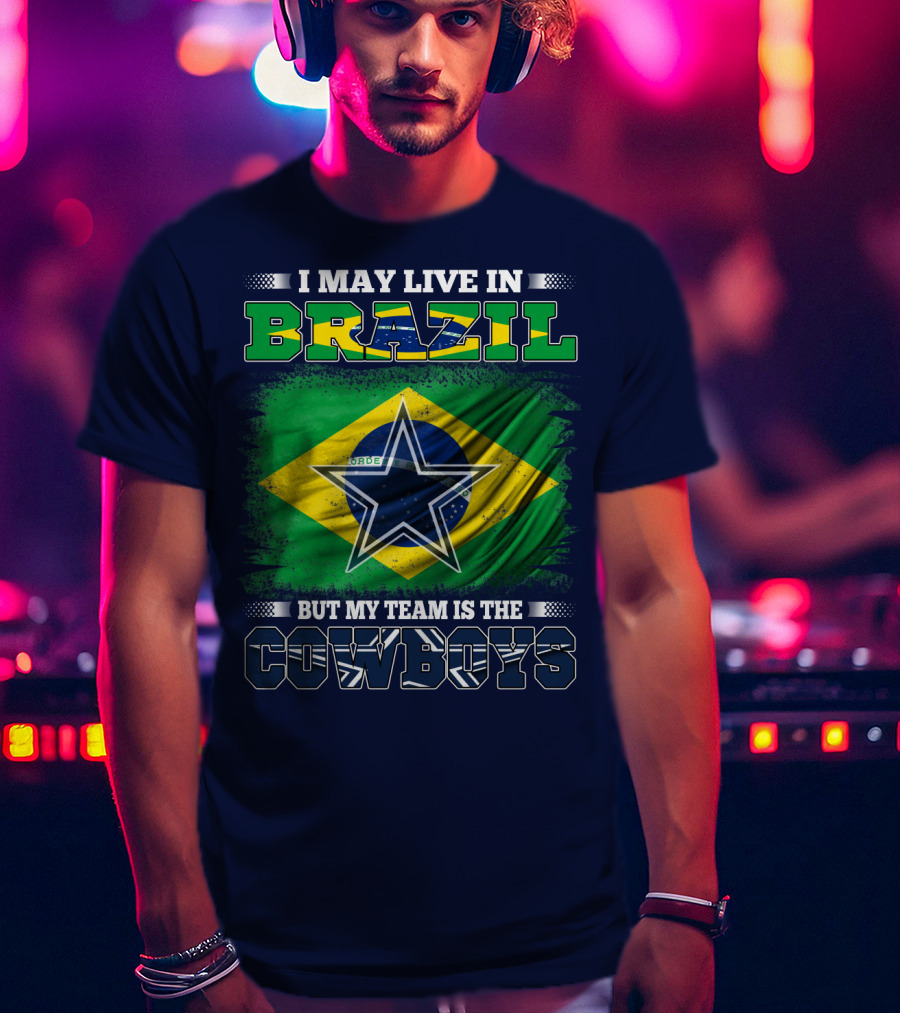 I May Live In Brazil But My Team Is The Cowboys T-Shirt