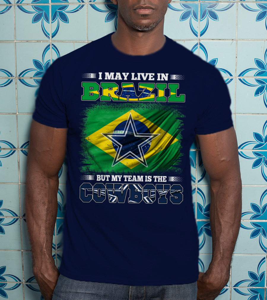 I May Live In Brazil But My Team Is The Cowboys T-Shirt