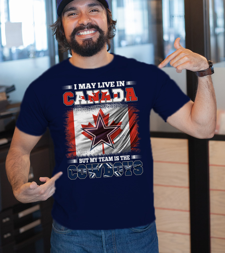 I May Live In Canada But My Team Is The Cowboys T-Shirt