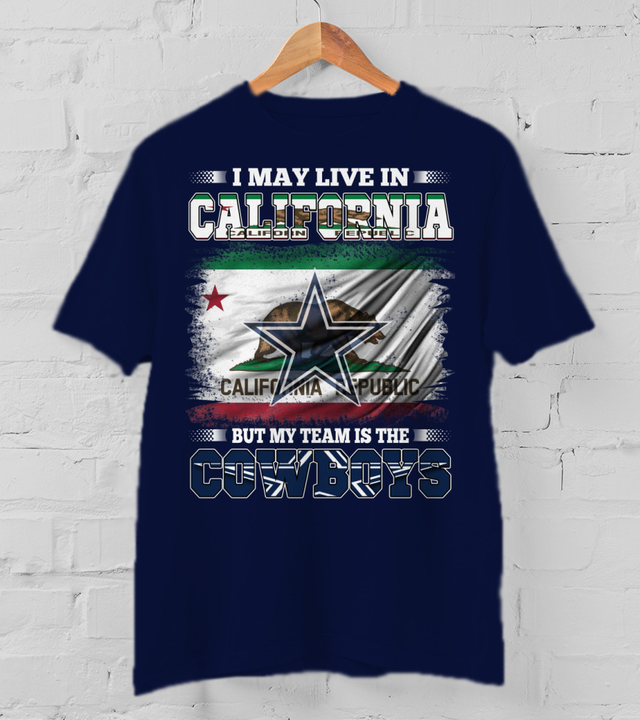 I May Live In California But My Team Is The Cowboys California Republic T-Shirt