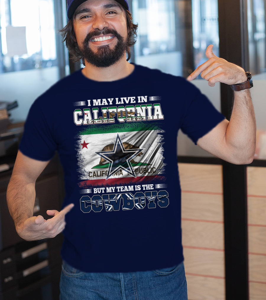 I May Live In California But My Team Is The Cowboys California Republic T-Shirt