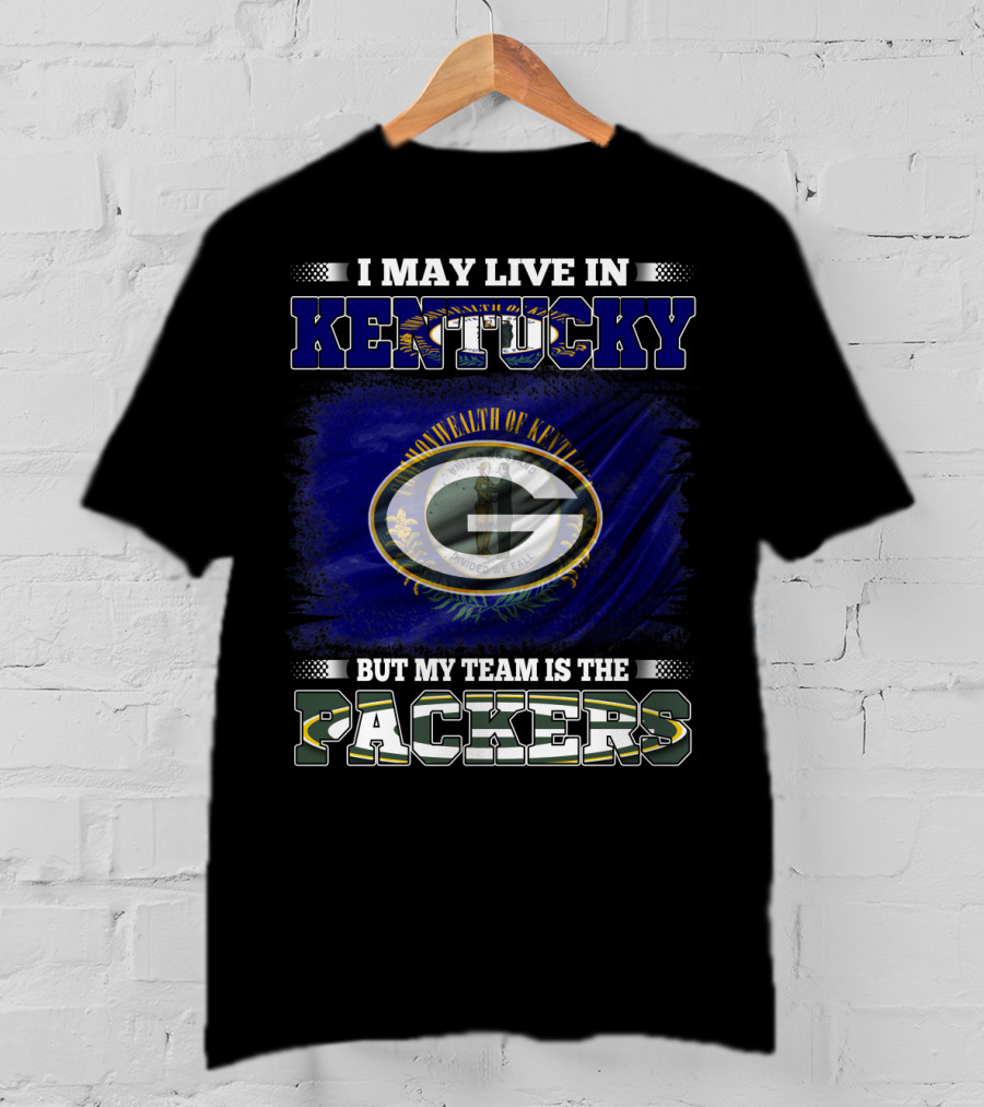 I May Live In Kentucky But My Team Is The Packers T-Shirt