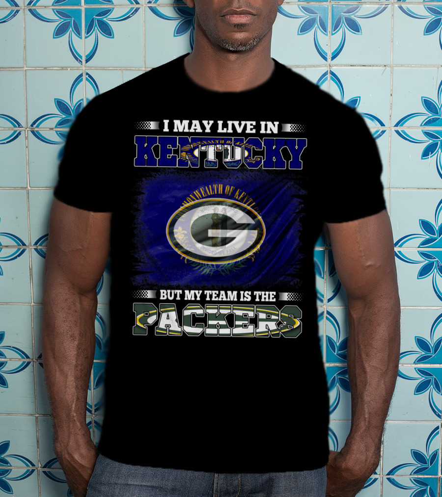 I May Live In Kentucky But My Team Is The Packers T-Shirt