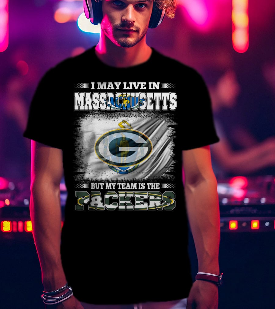 I May Live In Massachusetts But My Team Is The Packers T-Shirt
