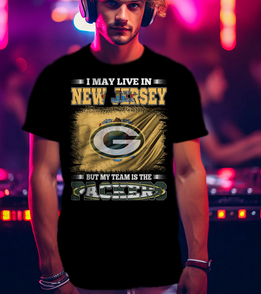I May Live In New Jersey But My Team Is The Packers T-Shirt