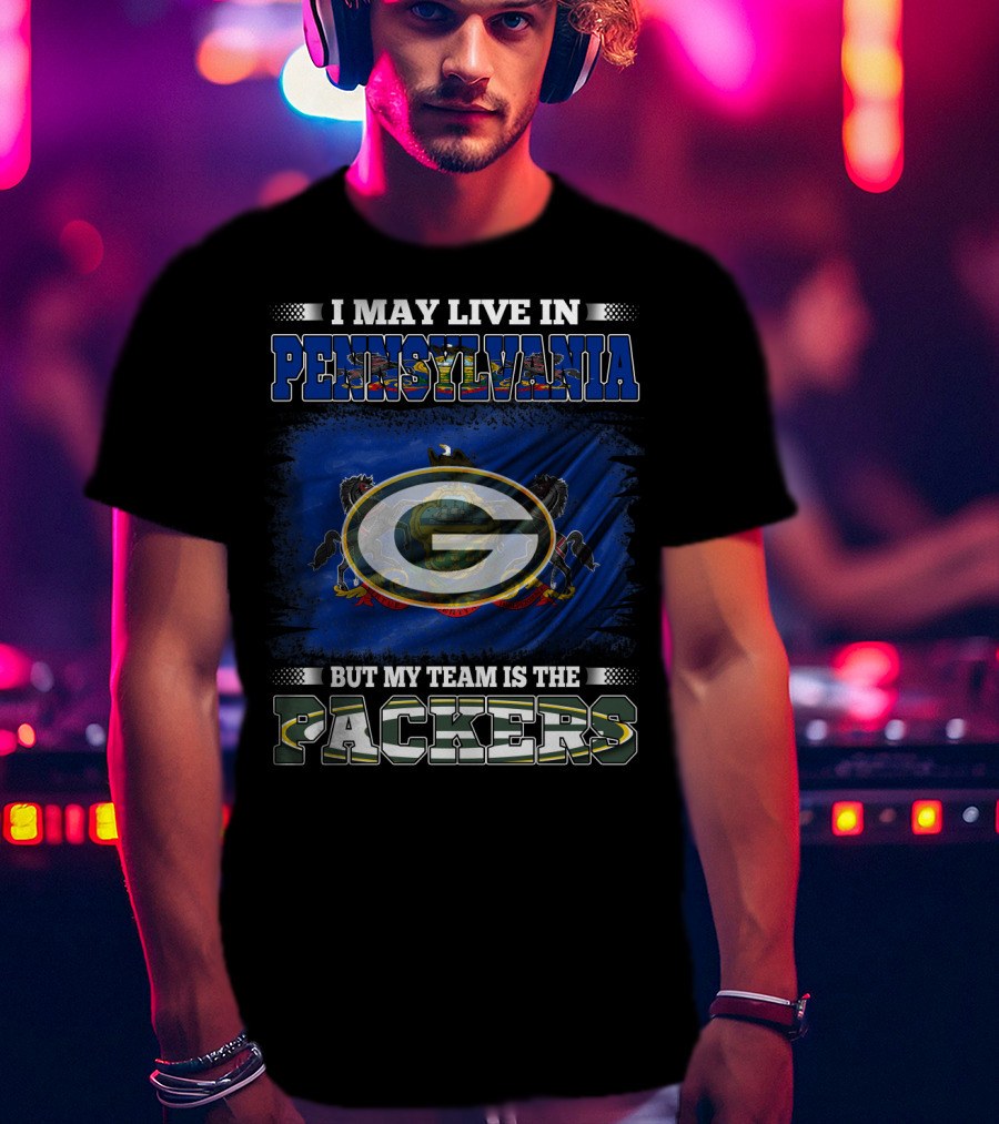 May Live In Pennsylvania But My Team Is The Packers T-Shirt