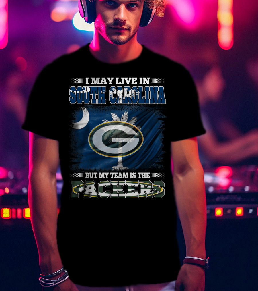 I May Live In South Carolina But My Team Is The Packers T-Shirt