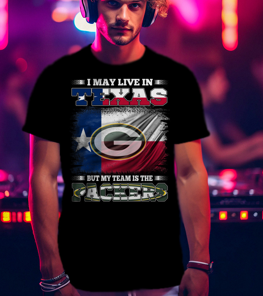 I May Live In Texas Texas Flag My Team Is The Green Bay Packers T-Shirt