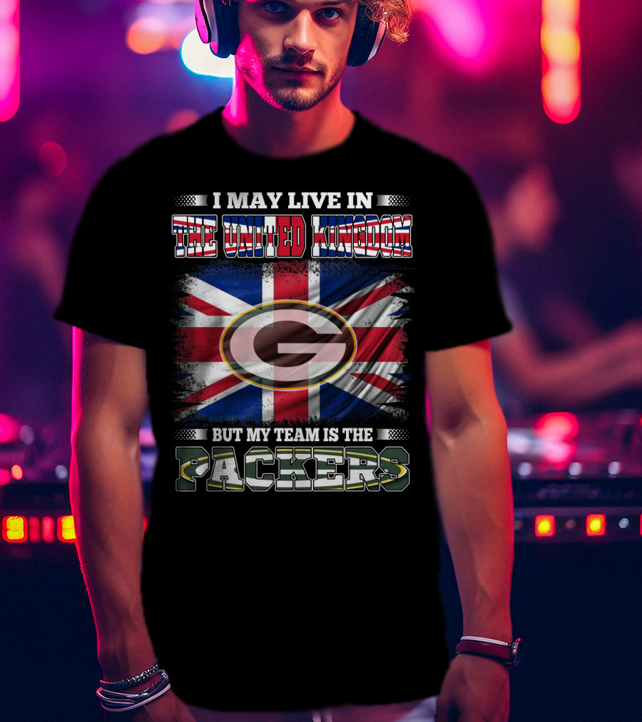 I May Live In The United Kingdom But My Team Is The Packers T-Shirt