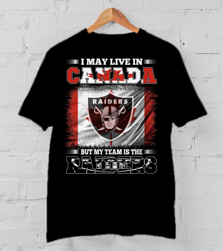 I May Live In Canada But My Team Is The Raiders Canada Flag Raiders T-Shirt