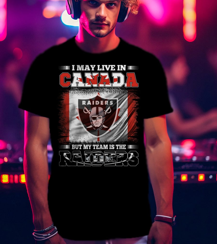 I May Live In Canada But My Team Is The Raiders Canada Flag Raiders T-Shirt