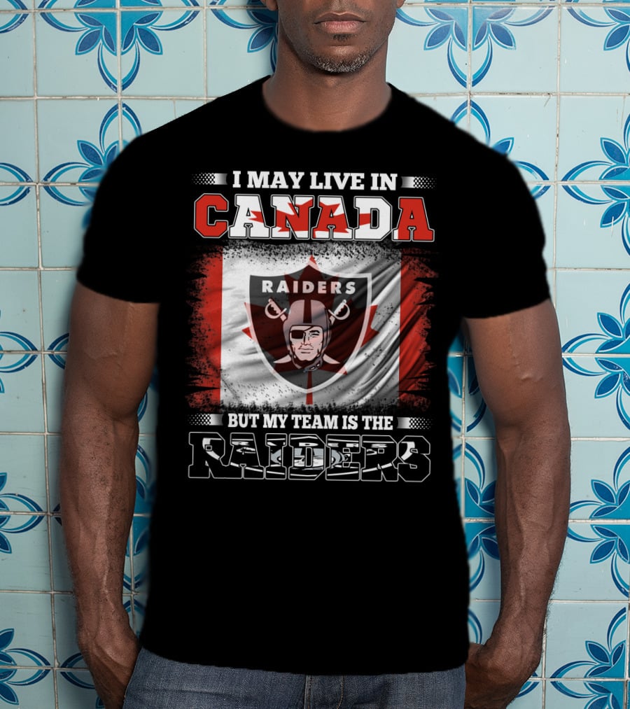 I May Live In Canada But My Team Is The Raiders Canada Flag Raiders T-Shirt