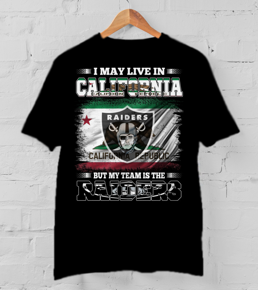 I May Live In California Raiders California Republic But My Team Is The Raiders T-Shirt