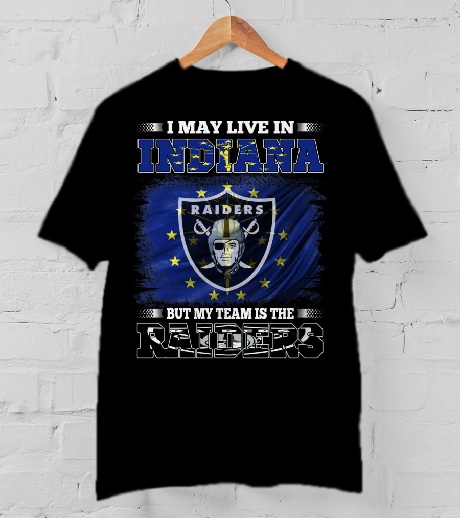 I May Live In Indiana But My Team Is The Raiders T-Shirt