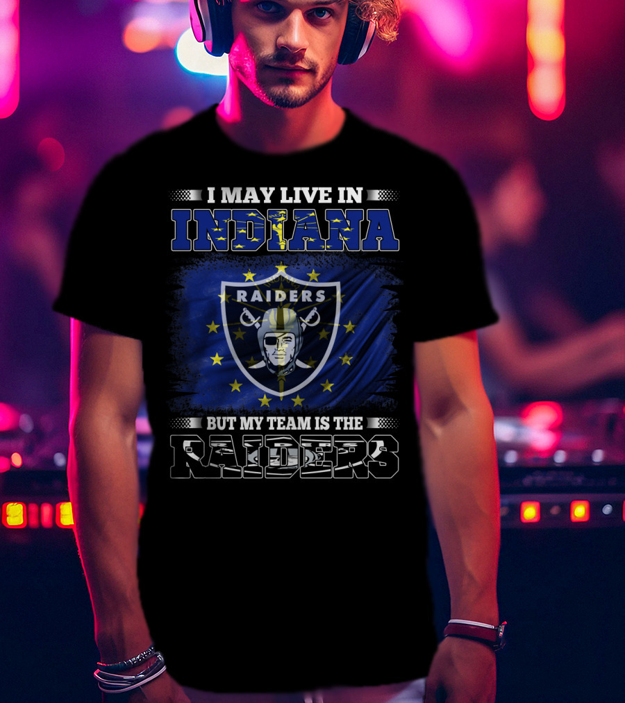 I May Live In Indiana But My Team Is The Raiders T-Shirt