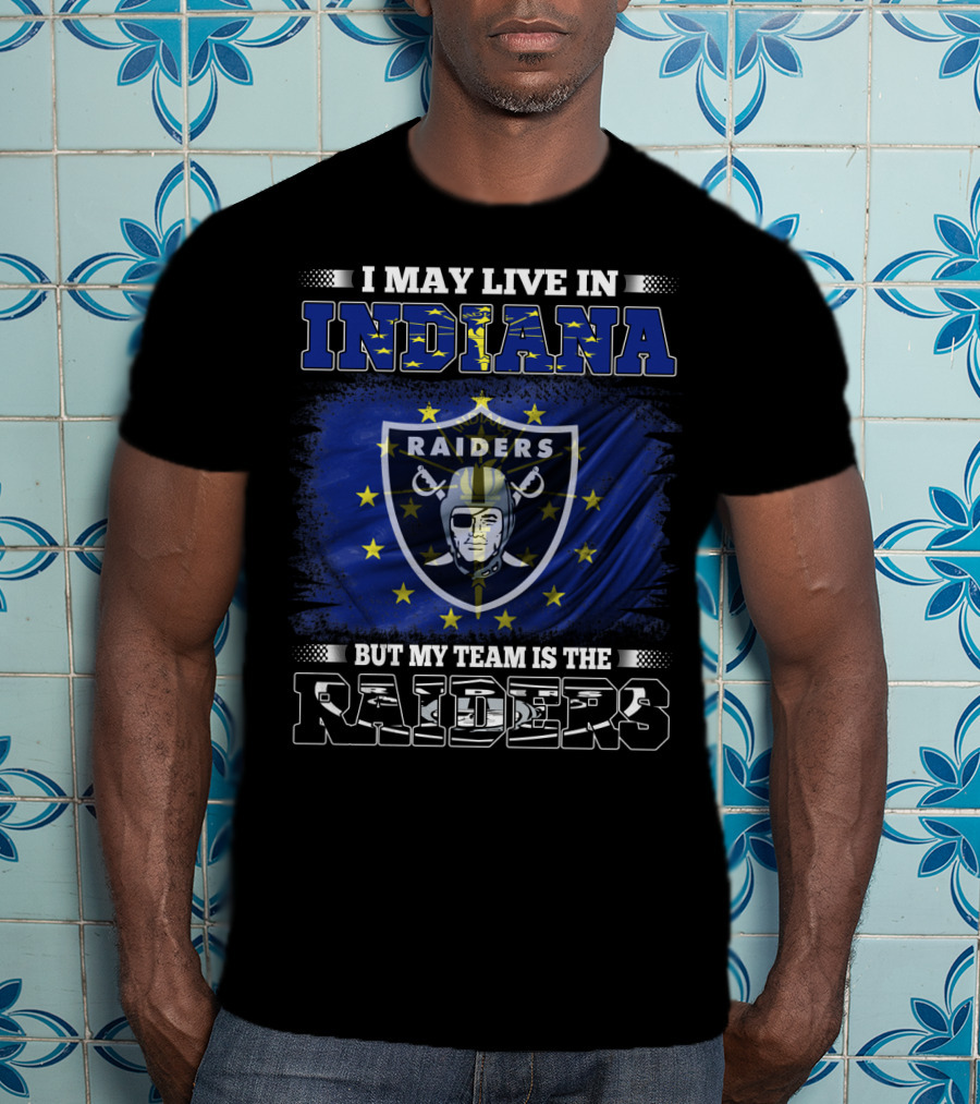 I May Live In Indiana But My Team Is The Raiders T-Shirt