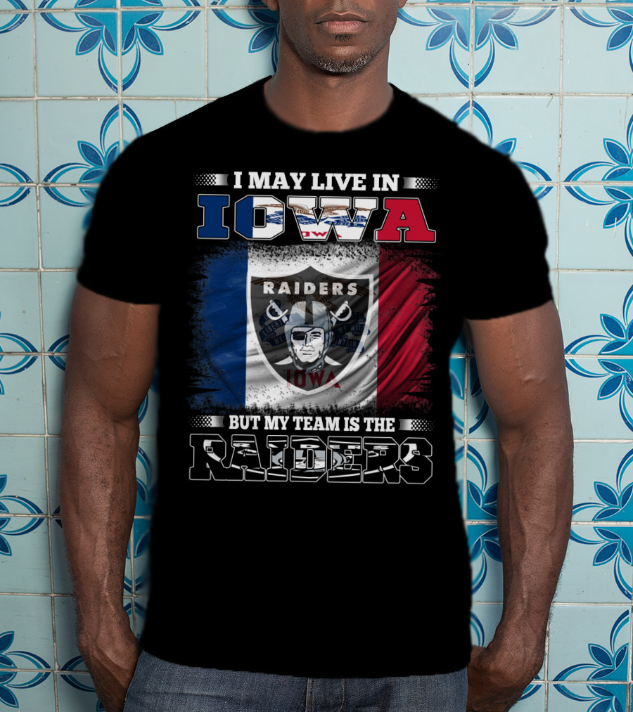 I May Live In Iowa But My Team Is The Raiders Raiders Iowa Flag T-Shirt