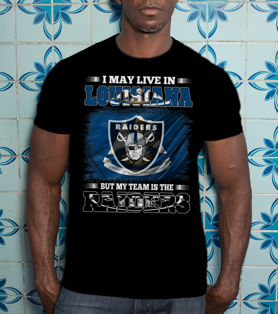 I May Live In Louisiana But My Team Is The Raiders Sports Fans T-Shirt