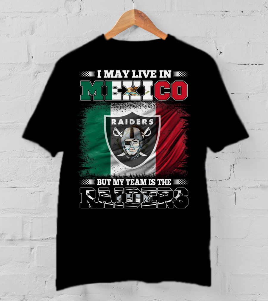 I May Live In Mexico But My Team Is The Raiders Mexican Flag T-Shirt