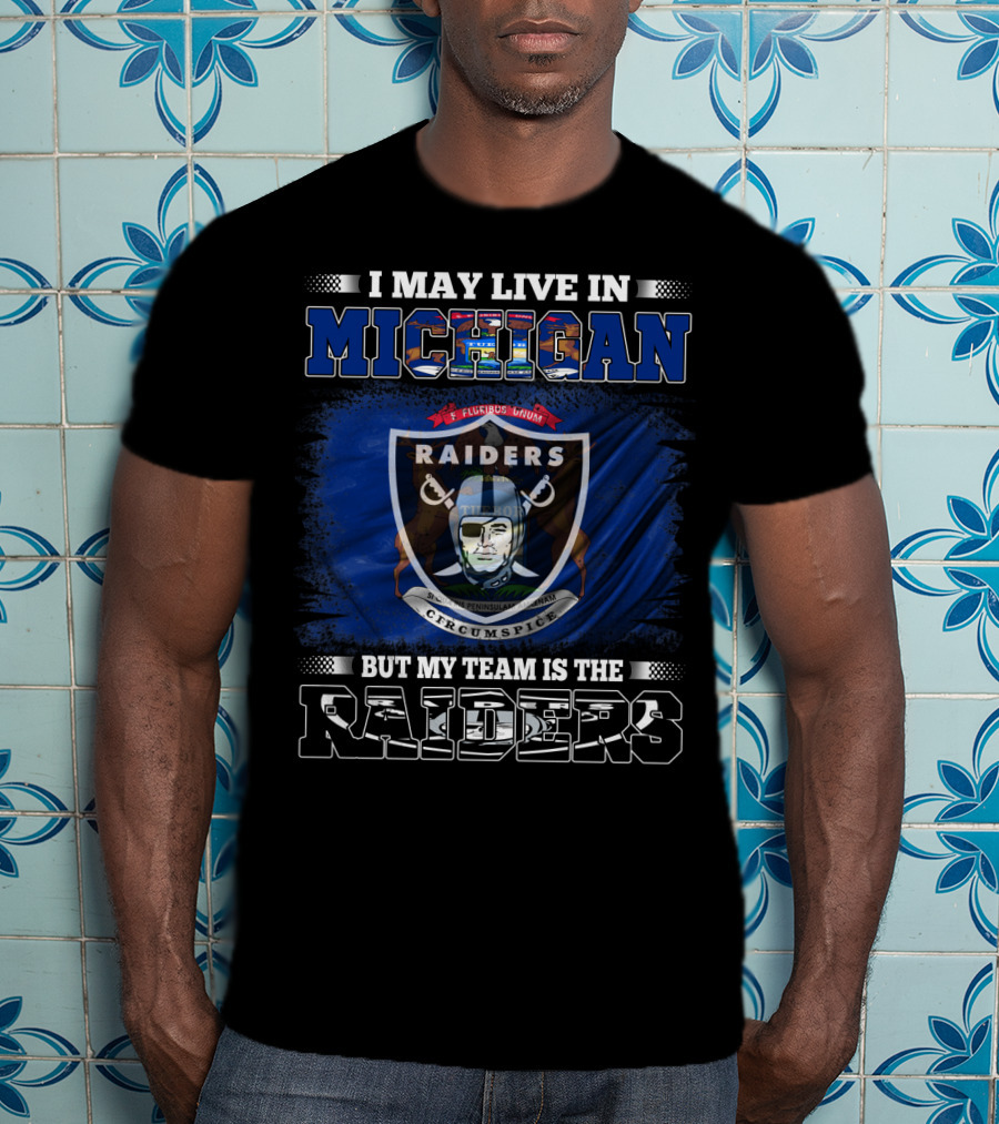 I May Live In Michigan But My Team Is The Raiders Raiders Circumspect T-Shirt