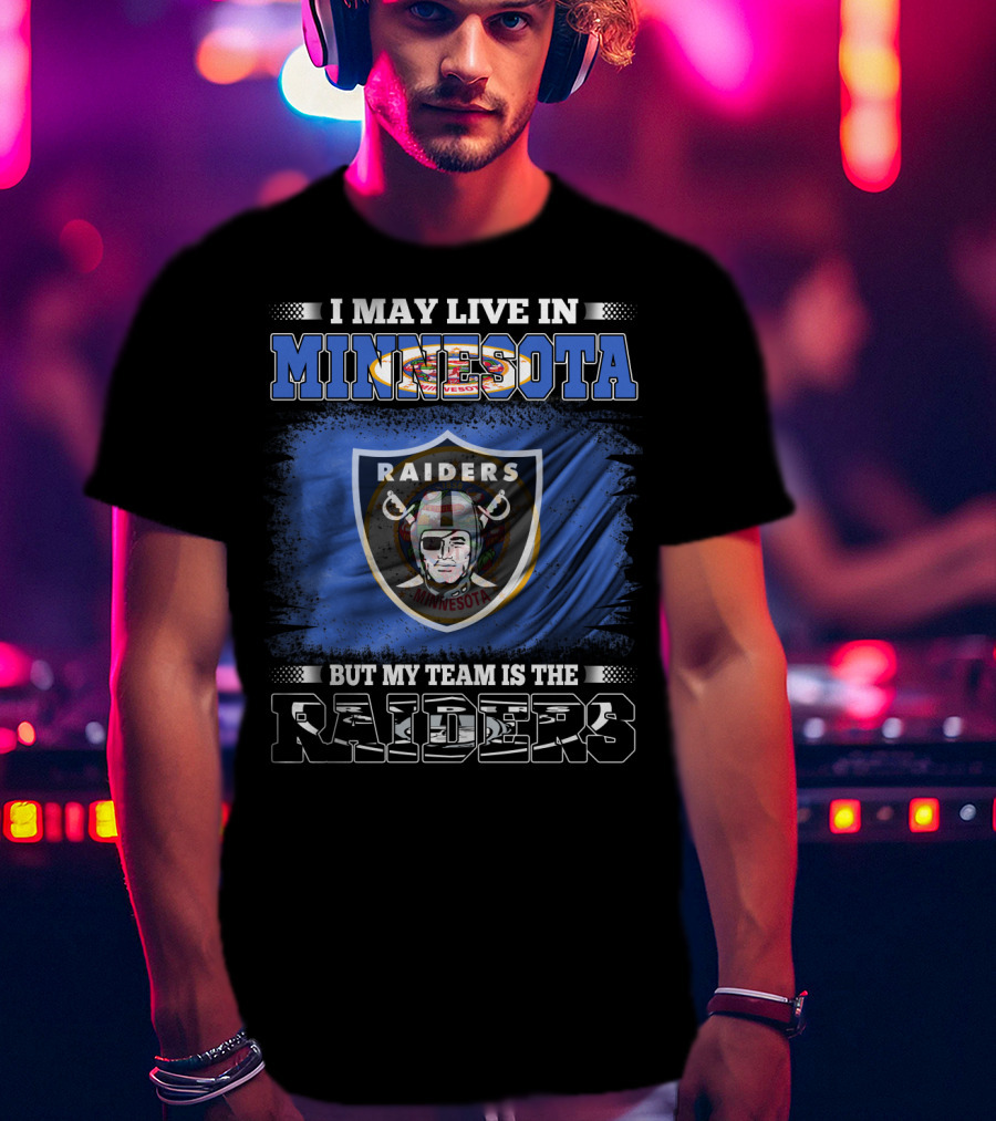 I May Live In Minnesota But My Team Is The Raiders Minnesota Raiders Flag T-Shirt