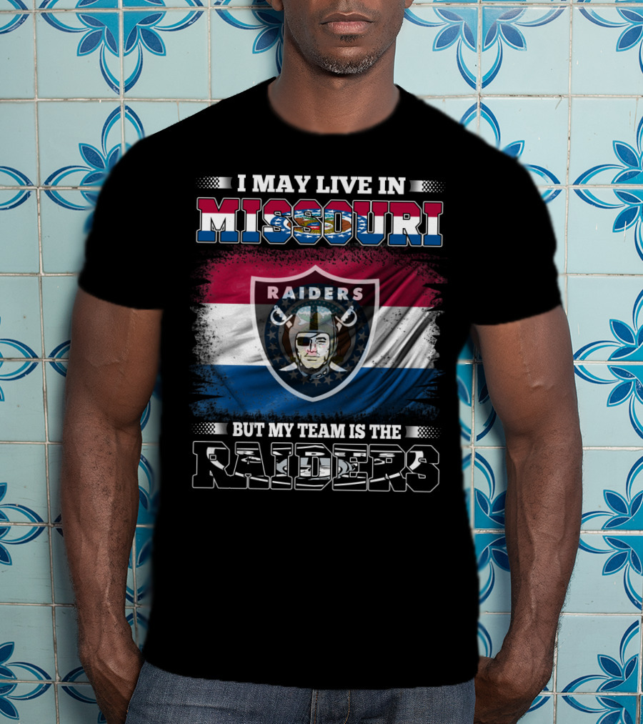 I May Live In Missouri But My Team Is The Raiders T-Shirt