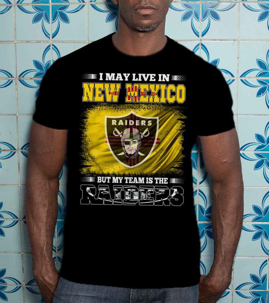 I May Live In New Mexico But My Team Is The Raiders T-Shirt