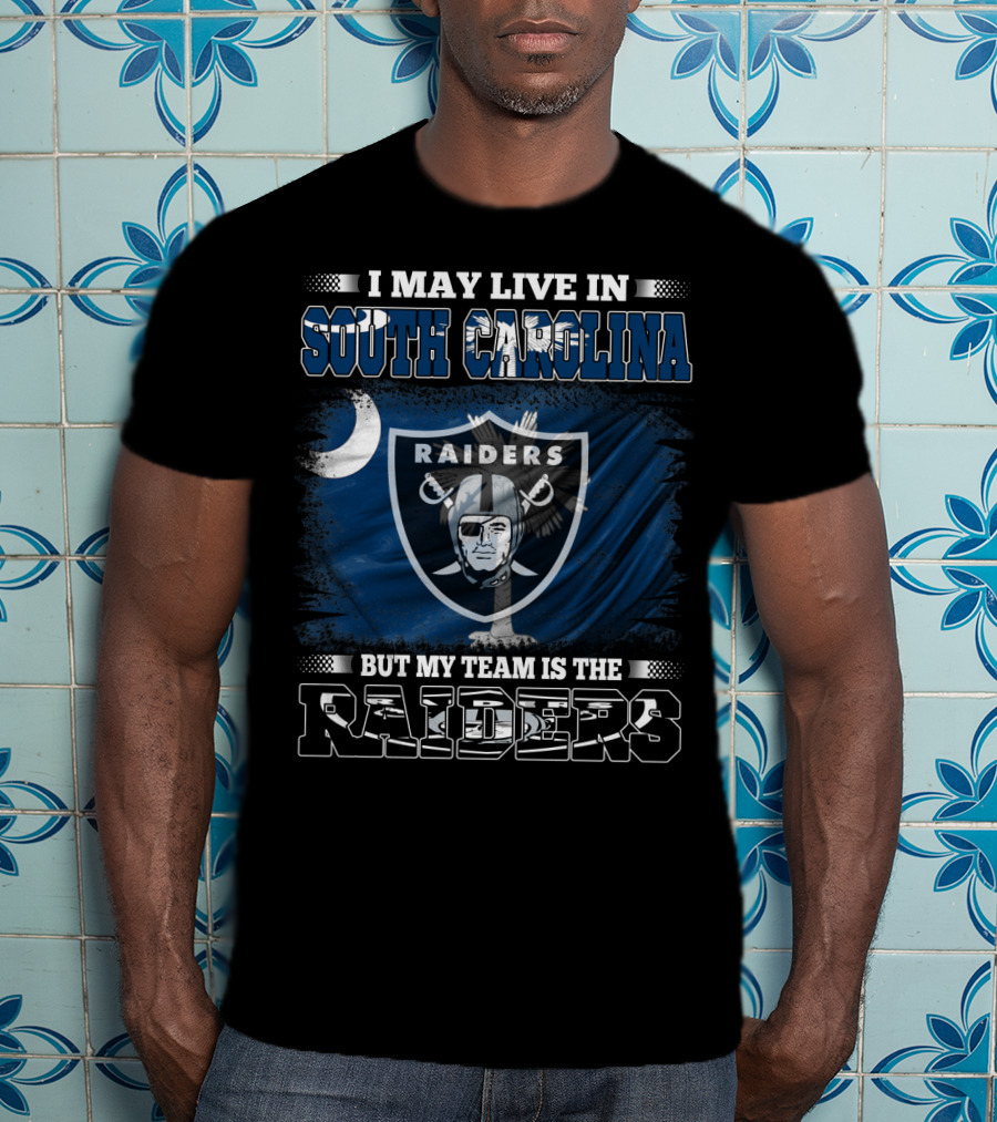 I May Live In South Carolina But My Team Is The Raiders T-Shirt