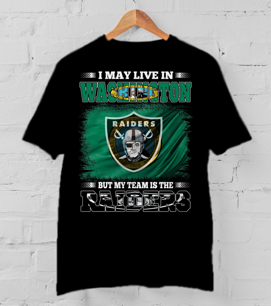I May Live In Washington But My Team Is The Raiders T-Shirt