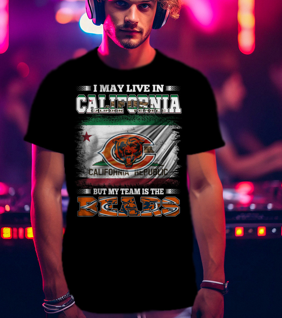 I May Live In California But My Team Is The Bears California Republic Flag T-Shirt