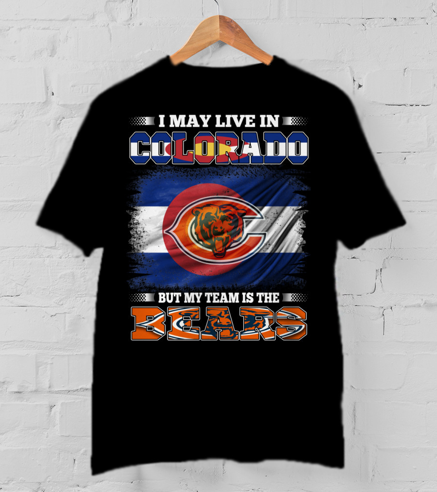 I May Live In Colorado But My Team Is The Bears With Colorado Flag And Bear T-Shirt