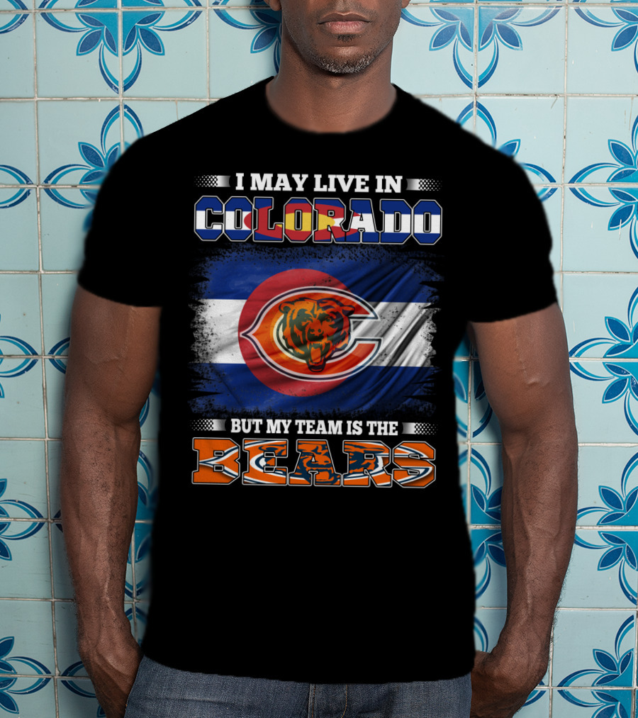 I May Live In Colorado But My Team Is The Bears With Colorado Flag And Bear T-Shirt