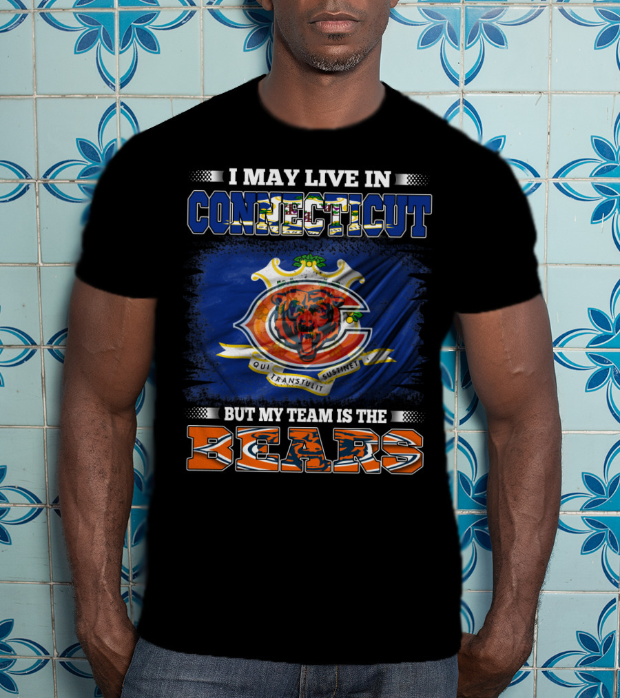 I May Live In Connecticut But My Team Is The Bears With Connecticut Flag And Bears T-Shirt