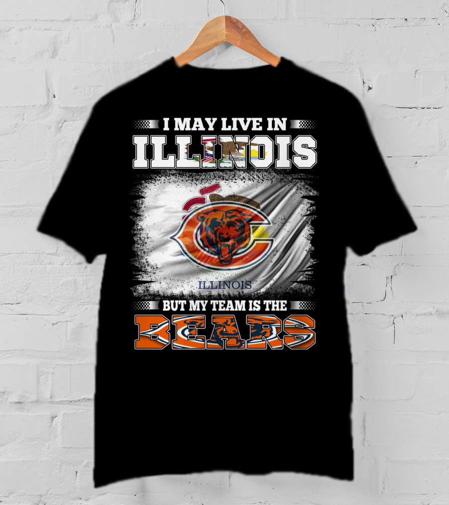 I May Live In Illinois But My Team Is The Bears T-Shirt