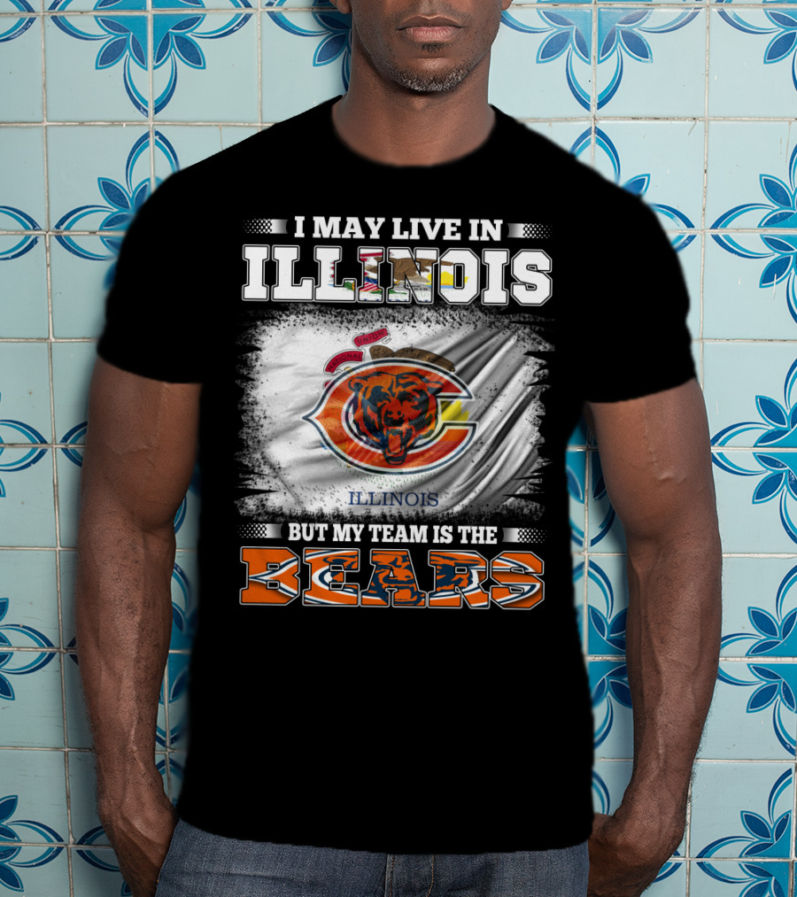 I May Live In Illinois But My Team Is The Bears T-Shirt