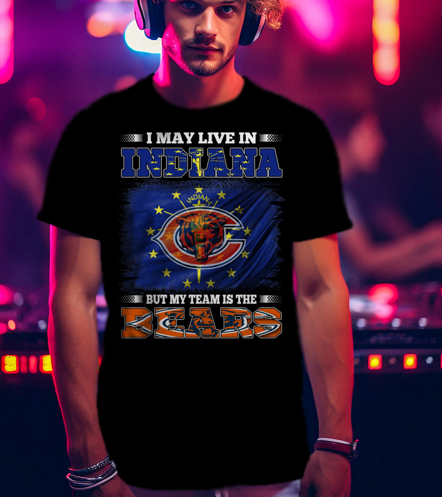 I May Live In Indiana But My Team Is The Bears Indiana Flag And Bears T-Shirt