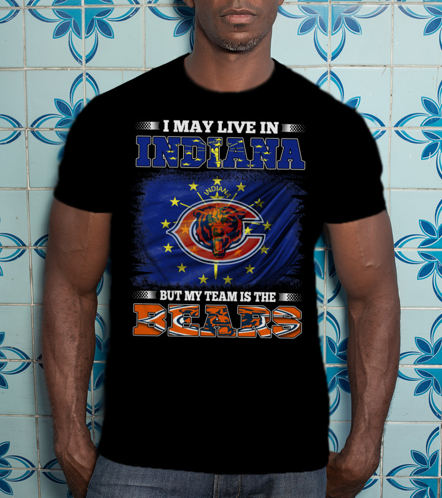I May Live In Indiana But My Team Is The Bears Indiana Flag And Bears T-Shirt