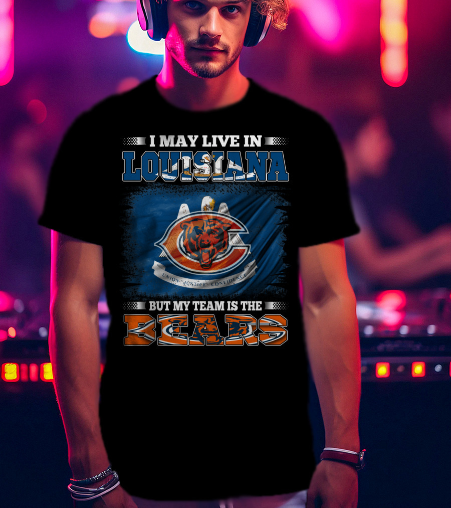 I May Live In Louisiana But My Team Is The Bears T-Shirt