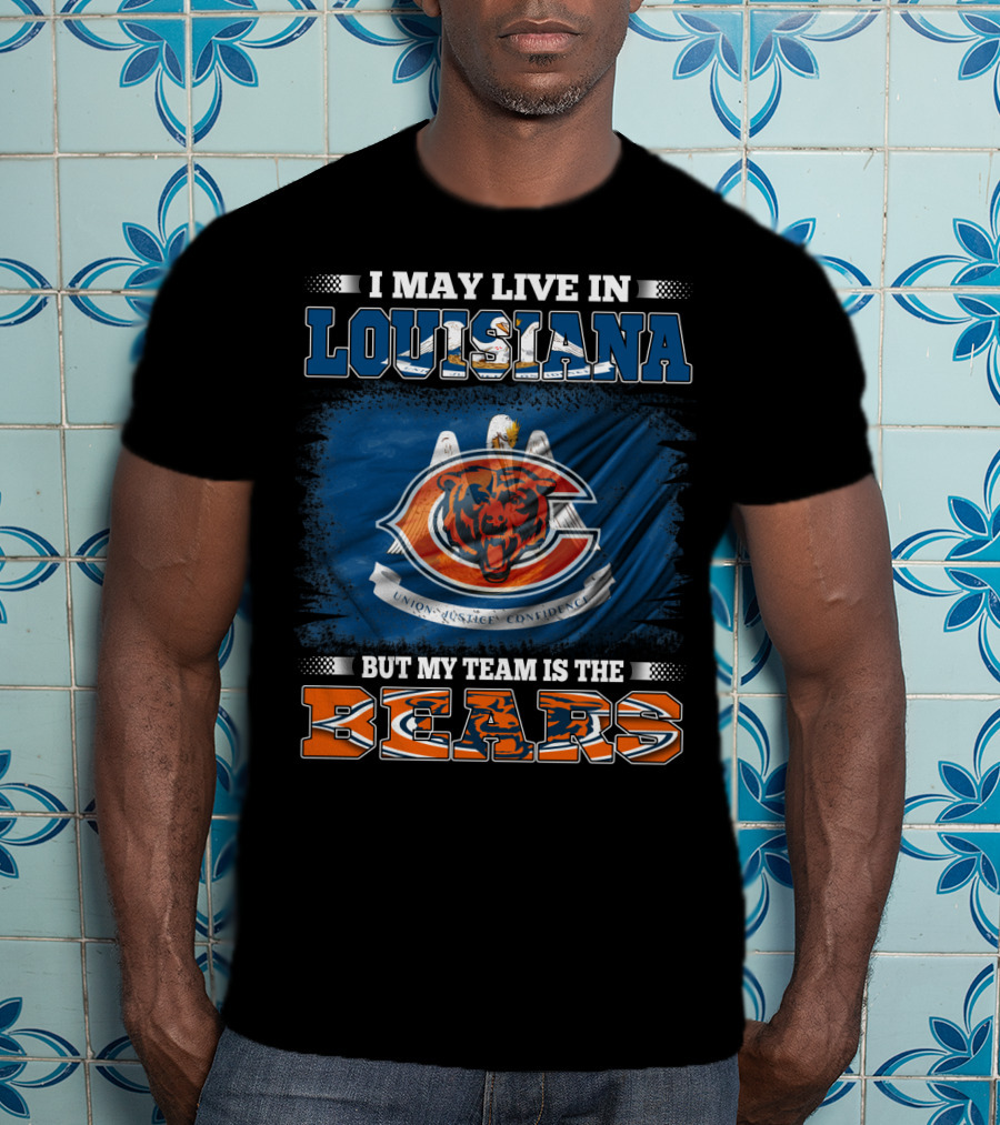 I May Live In Louisiana But My Team Is The Bears T-Shirt