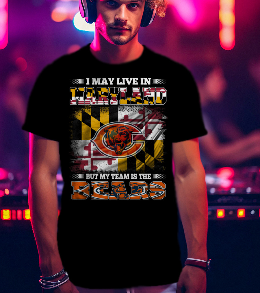 I May Live In Maryland But My Team Is The Bears Maryland Flag And Bear T-Shirt