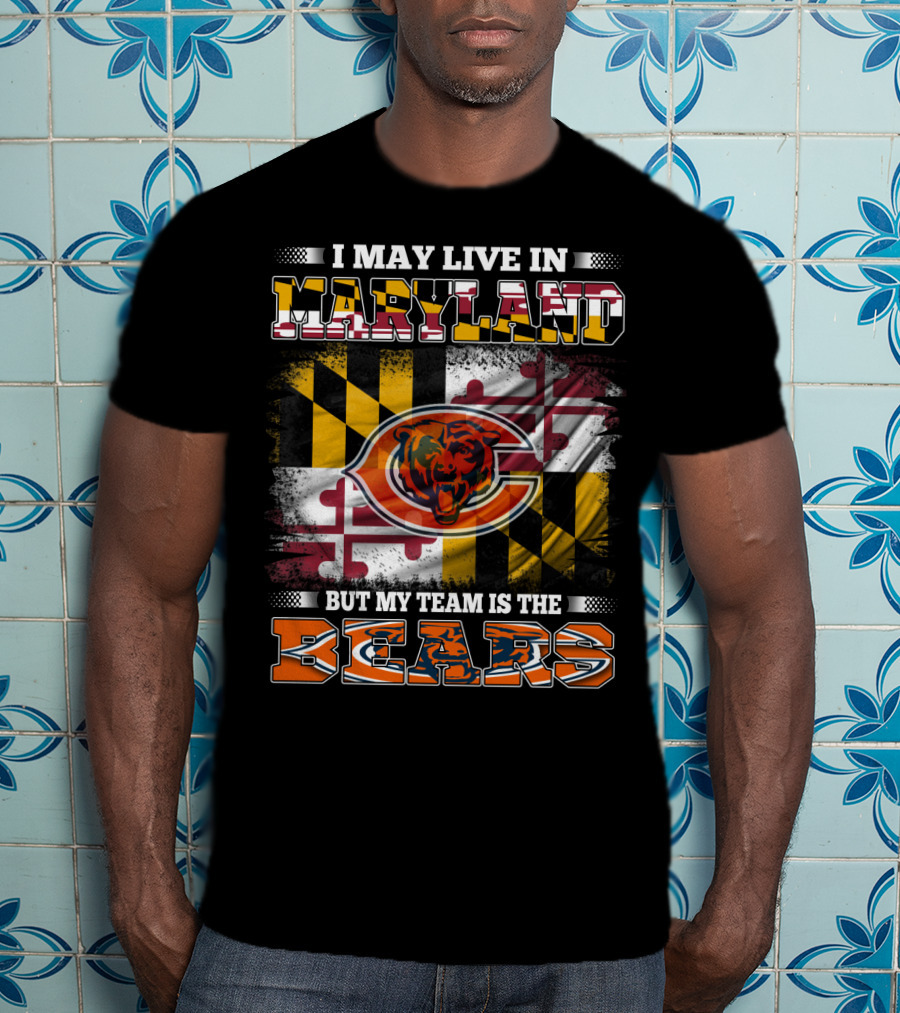 I May Live In Maryland But My Team Is The Bears Maryland Flag And Bear T-Shirt